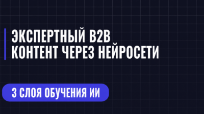 ЭКСПЕРТНЫЙ В2В КОНТЕНТ ЧЕРЕЗ НЕЙРОСЕТИ