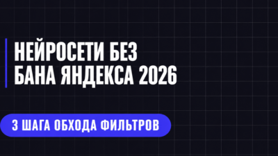 НЕЙРОСЕТИ БЕЗ БАНА ЯНДЕКСА 2026