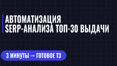 АВТОМАТИЗАЦИЯ SERP-АНАЛИЗА ТОП-30 ВЫДАЧИ
