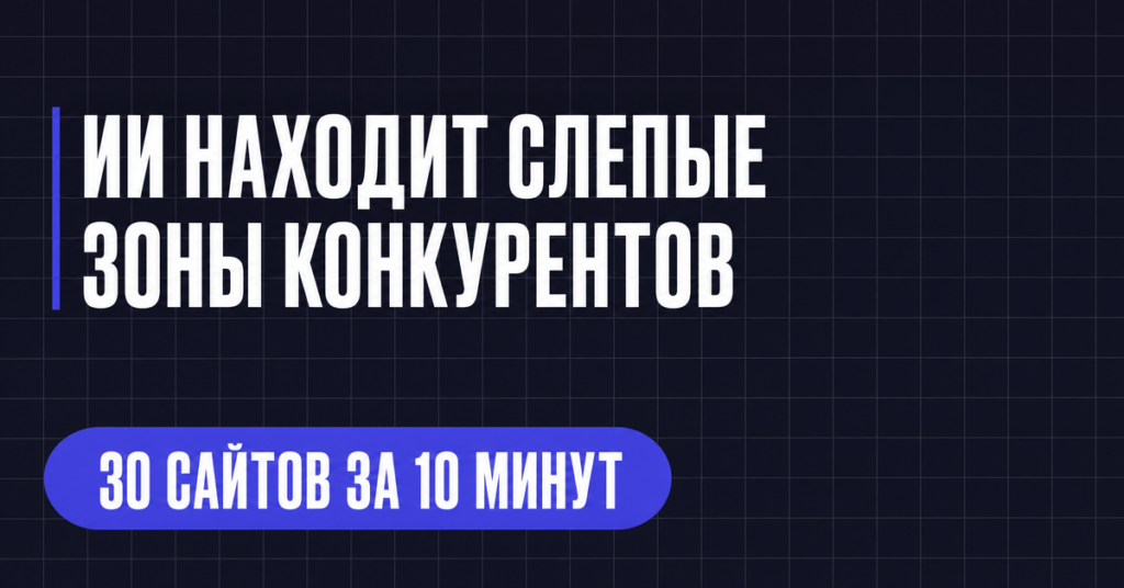 ИИ НАХОДИТ СЛЕПЫЕ ЗОНЫ КОНКУРЕНТОВ