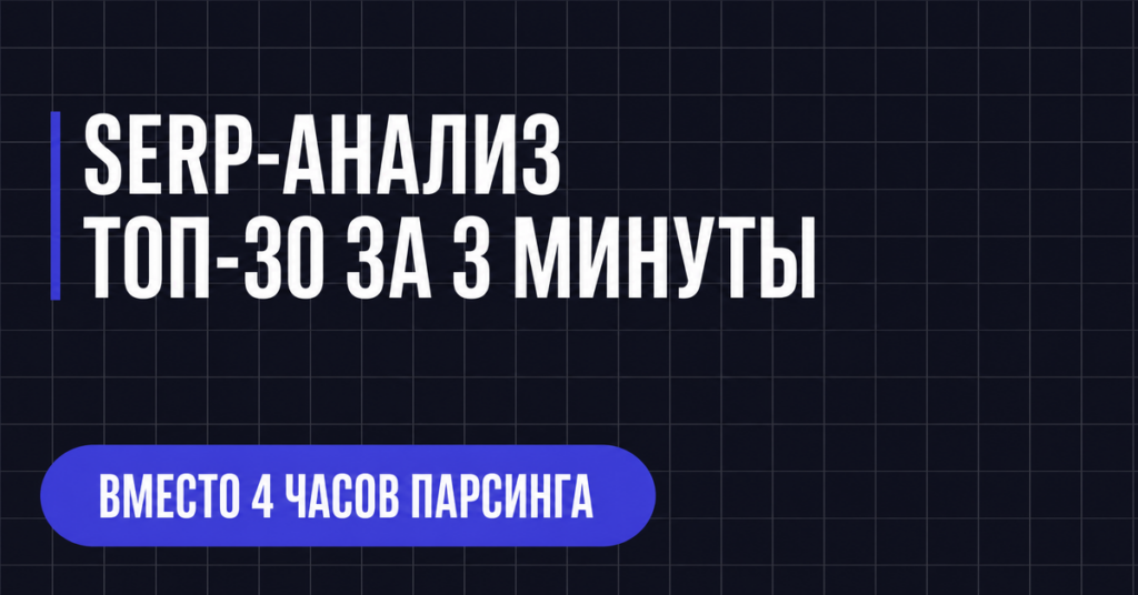 SERP-АНАЛИЗ
ТОП-30 ЗА З МИНУТЫ
