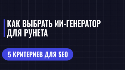 КАК ВЫБРАТЬ ИИ-ГЕНЕРАТОР ДЛЯ РУНЕТА