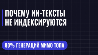 ПОЧЕМУ ИИ-ТЕКСТЫ НЕ ИНДЕКСИРУЮТСЯ