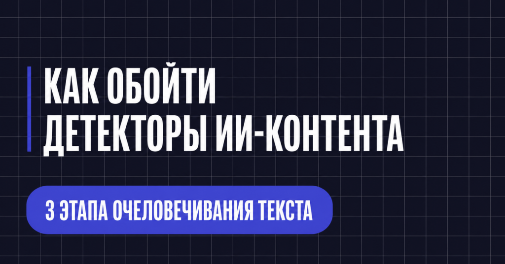 КАК ОБОЙТИ
ДЕТЕКТОРЫ ИИ-КОНТЕНТА