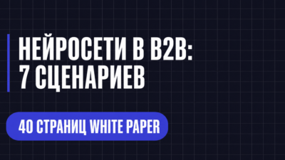 НЕЙРОСЕТИ В В2В: 7 СЦЕНАРИЕВ