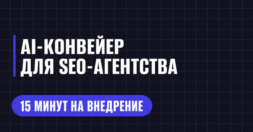 AI-КОНВЕЙЕР
ДЛЯ SEO-АГЕНТСТВА