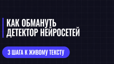 КАК ОБМАНУТЬ ДЕТЕКТОР НЕЙРОСЕТЕЙ