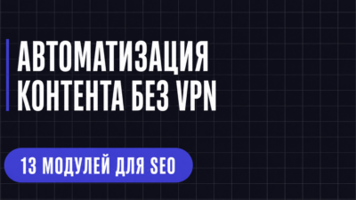 АВТОМАТИЗАЦИЯ КОНТЕНТА БЕЗ VPN