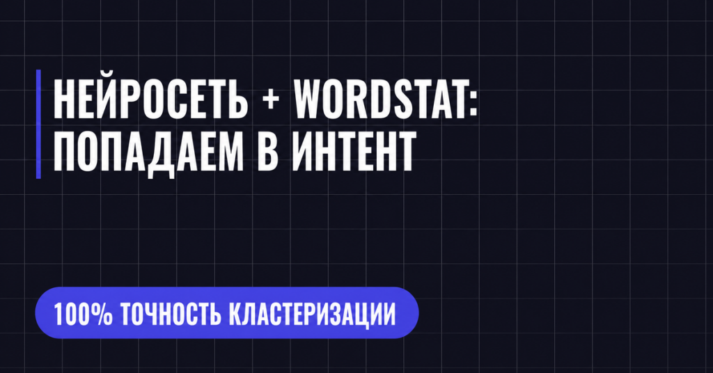 НЕЙРОСЕТЬ + WORDSTAT:
ПОПАДАЕМ В ИНТЕНТ