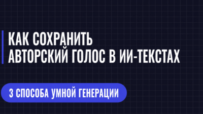 КАК СОХРАНИТЬ АВТОРСКИЙ ГОЛОС В ИИ-ТЕКСТАХ
