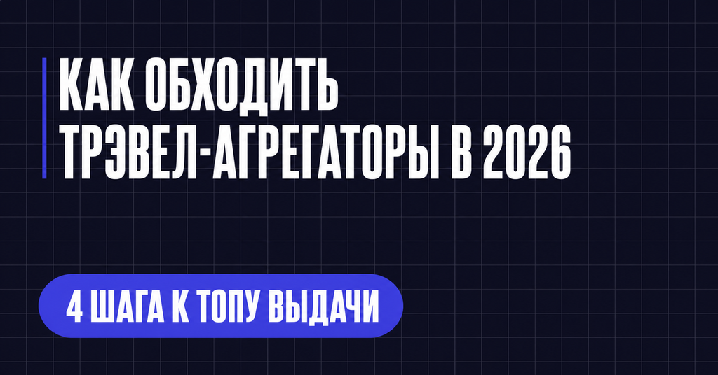 КАК ОБХОДИТЬ
ТРЭВЕЛ-АГРЕГАТОРЫ В 2026