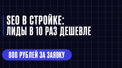 SEO В СТРОЙКЕ: ЛИДЫ В 10 РАЗ ДЕШЕВЛЕ