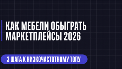 КАК МЕБЕЛИ ОБЫГРАТЬ МАРКЕТПЛЕЙСЫ 2026