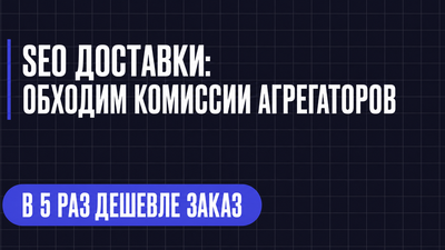 SEO ДОСТАВКИ: ОБХОДИМ КОМИССИИ АГРЕГАТОРОВ